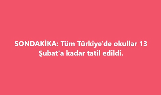 SONDAKİKA: Tüm Türkiye'de okullar 13 Şubat'a kadar tatil edildi.