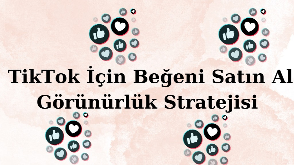 TikTok İçin Beğeni Satın Al: Görünürlük Stratejisi
